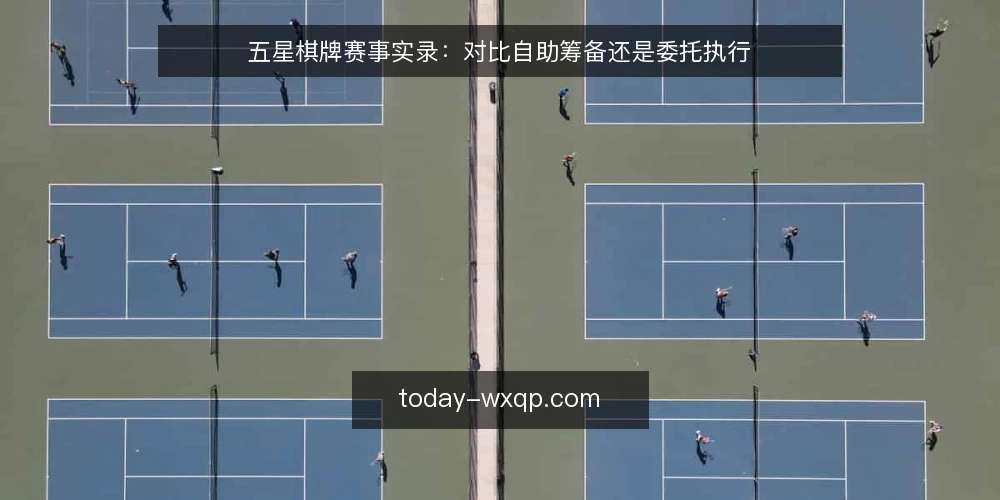 五星棋牌赛事实录:对比自助筹备还是委托执行 — 赛前筹备的常见卡点 配图