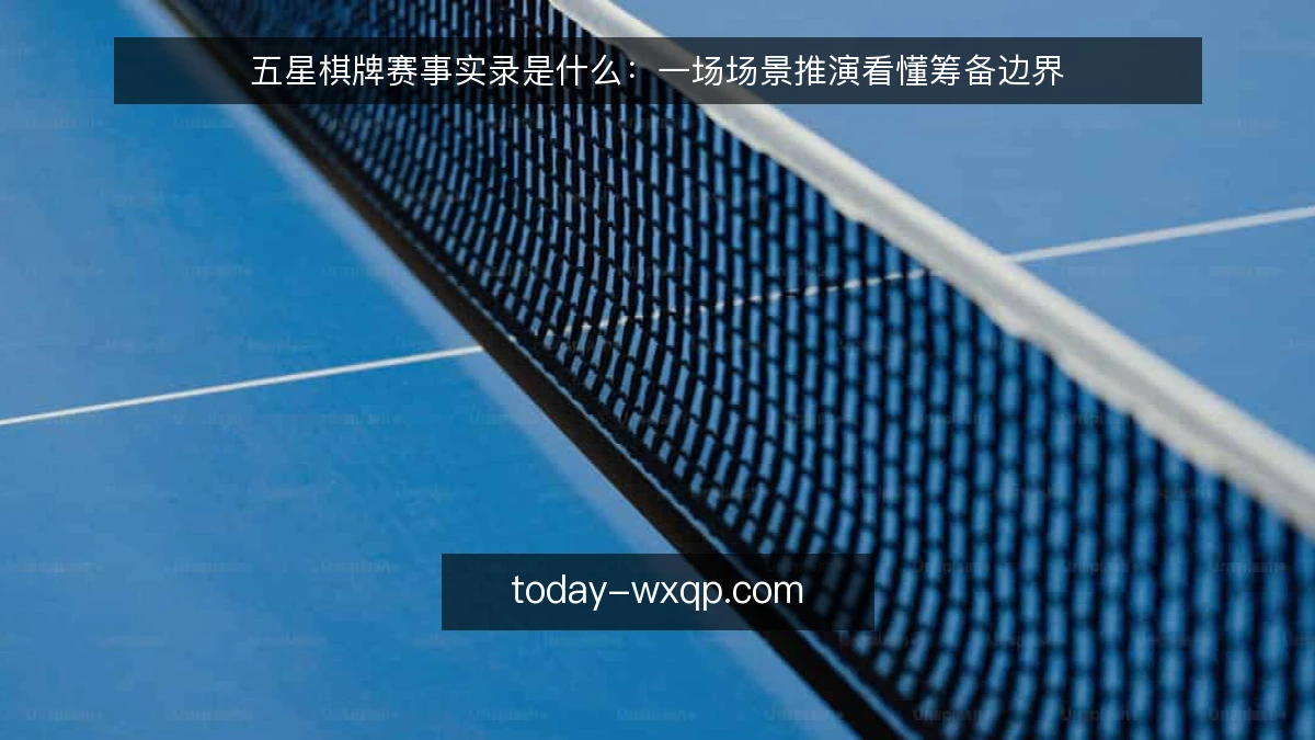 五星棋牌赛事实录是什么：一场场景推演看懂筹备边界