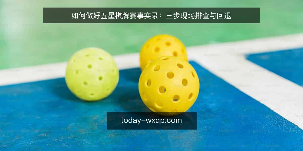 如何做好五星棋牌赛事实录:三步现场排查与回退 — 先看哪些现场信号 配图