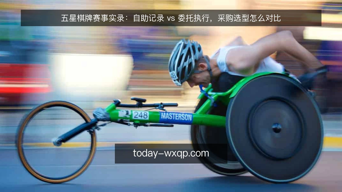 五星棋牌赛事实录:自助记录 vs 委托执行,采购选型怎么对比