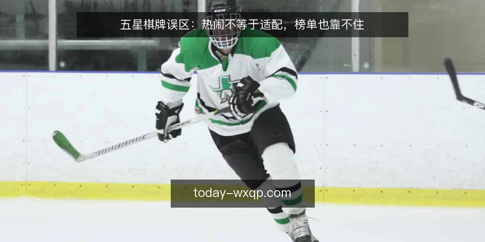 五星棋牌误区:热闹不等于适配,榜单也靠不住 — 先厘清一个前提:误区往往来自省事的直觉 配图